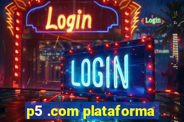 p5 .com plataforma